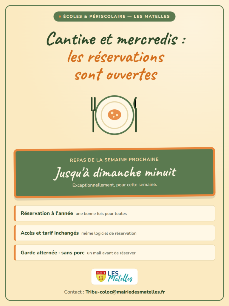Affiche : cantine et centre de loisirs, les réservations sont ouvertes. Repas de la semaine prochaine à réserver jusqu'à dimanche minuit, exceptionnellement. Réservation à l'année possible, accès et tarif inchangés. Garde alternée et repas sans porc : un mail avant de réserver. Contact Tribu-coloc@mairiedesmatelles.fr